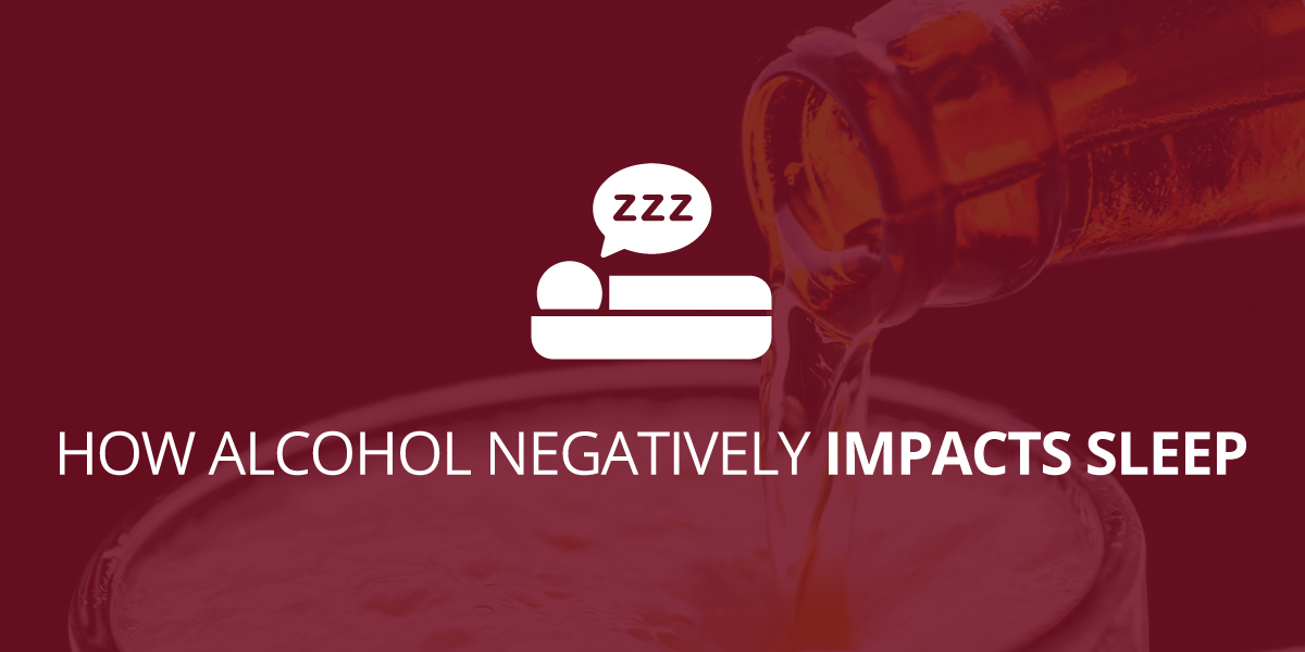 How Alcohol Negatively Impacts Sleep